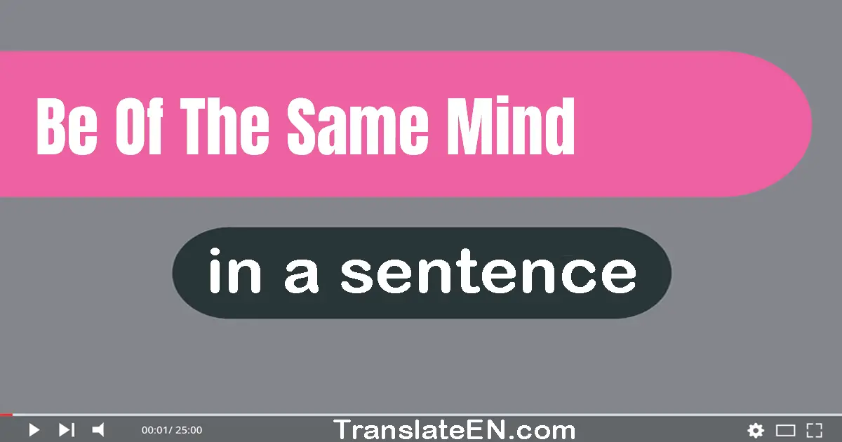 Be Of The Same Mind in a sentence