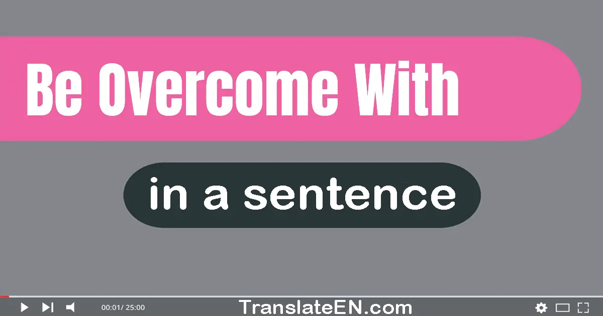 Be Overcome With in a sentence