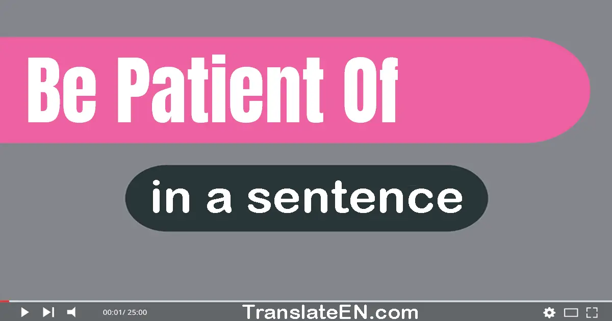 Be Patient Of in a sentence