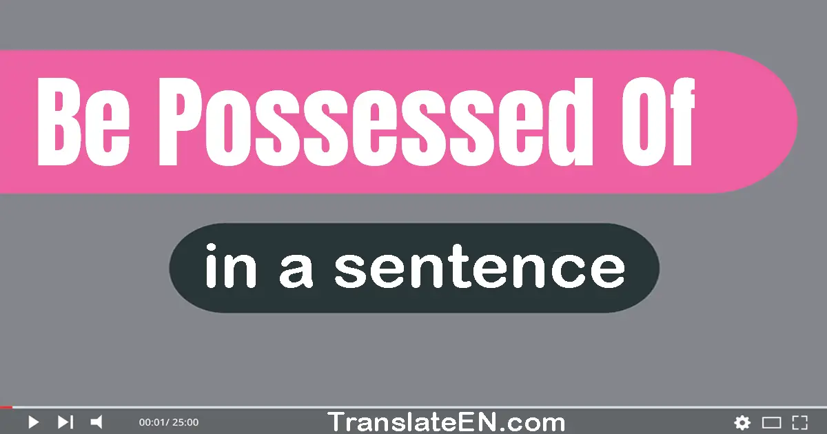 Be Possessed Of in a sentence