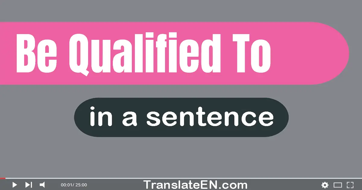 Be Qualified To in a sentence