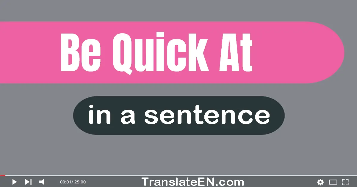 Be Quick At in a sentence