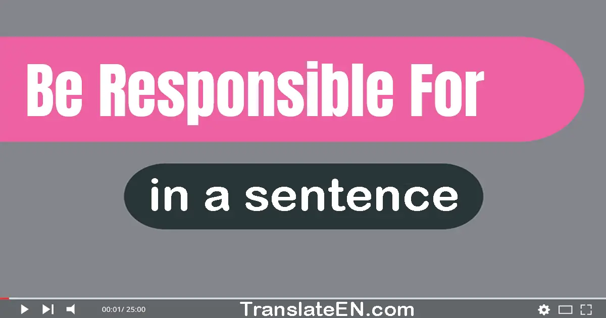 Be Responsible For in a sentence