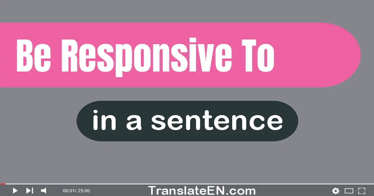 Be Responsive To in a sentence