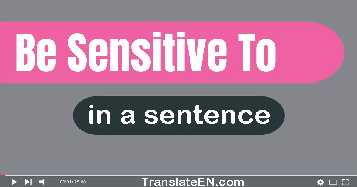 Be Sensitive To in a sentence