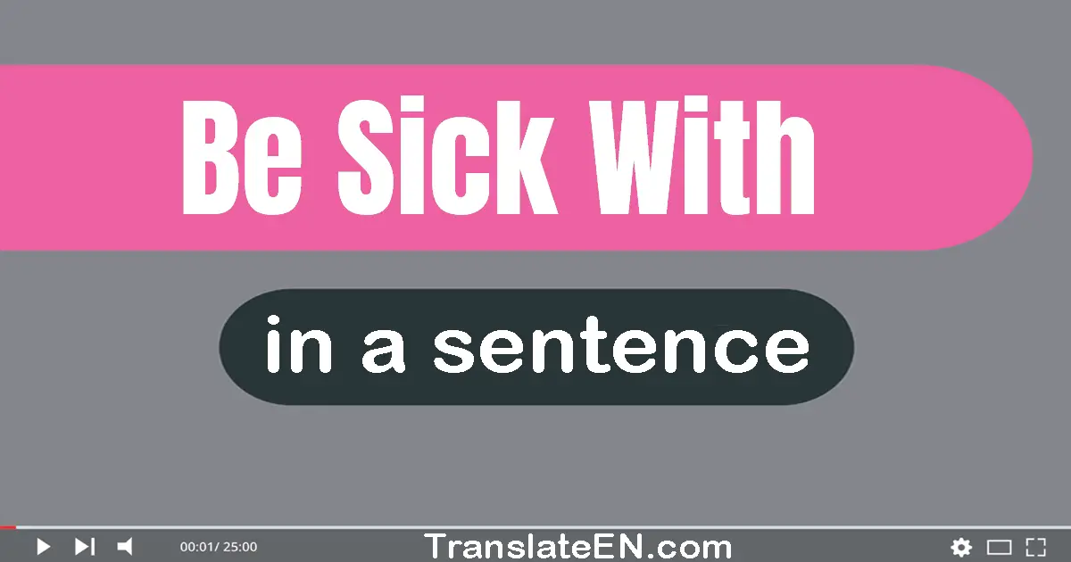 Be Sick With in a sentence