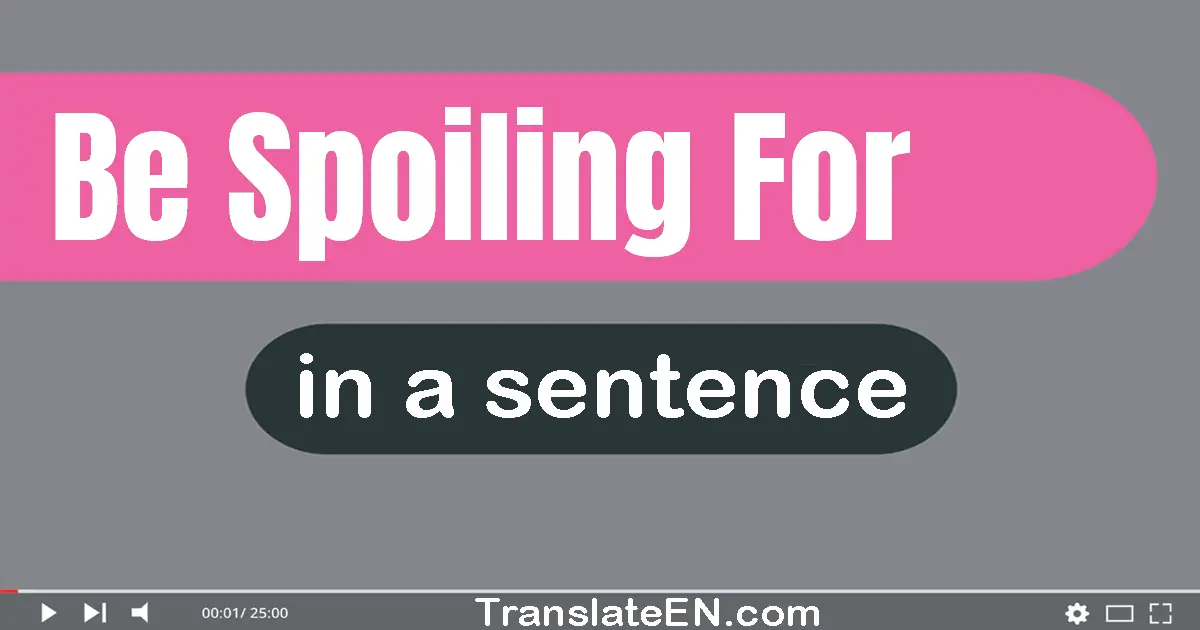 Be Spoiling For in a sentence