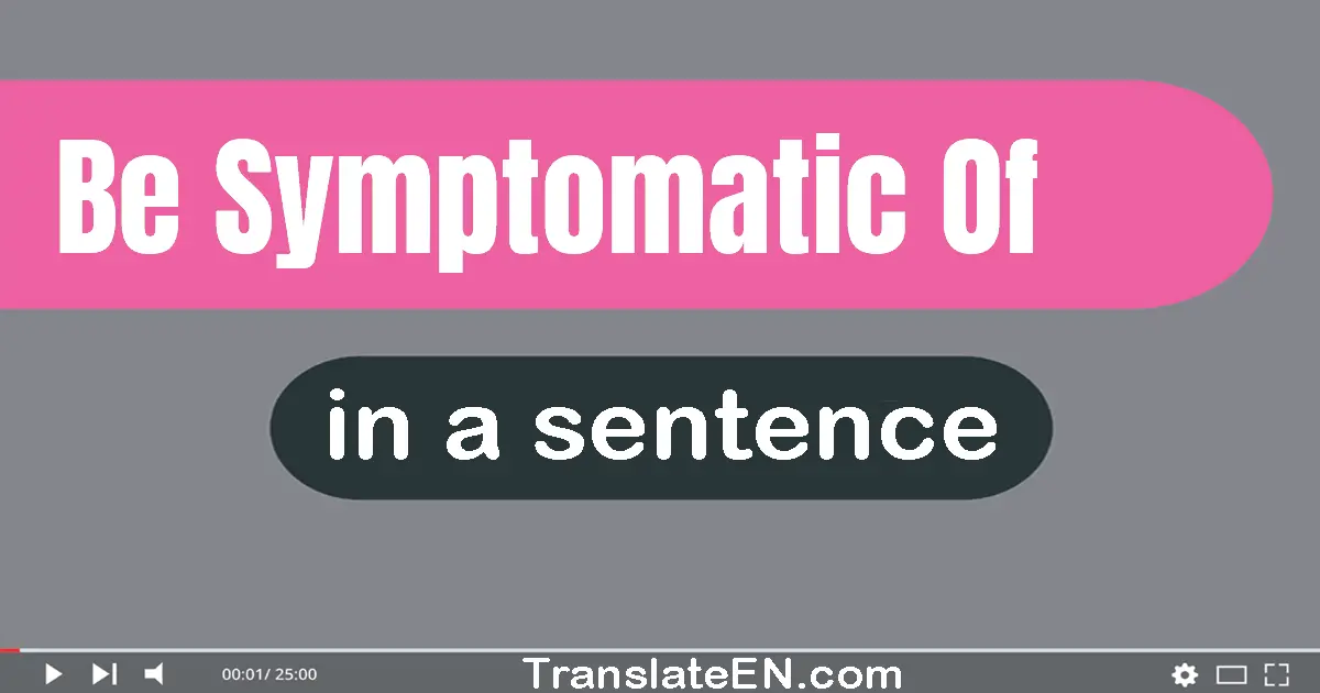 Be Symptomatic Of in a sentence