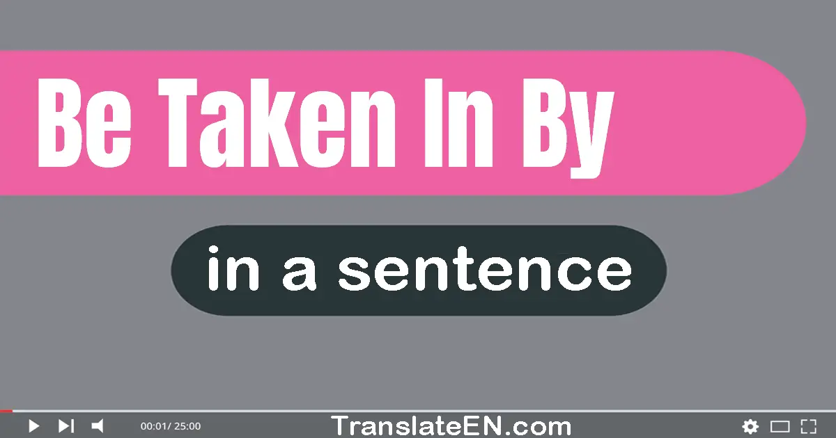 Be Taken In By in a sentence