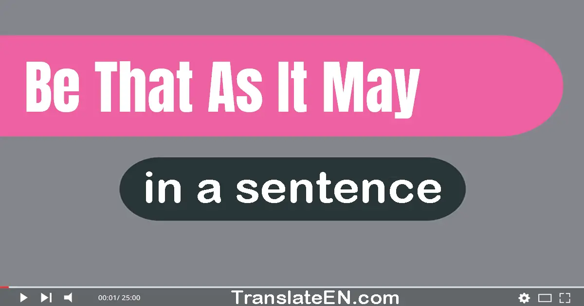 Be That As It May in a sentence