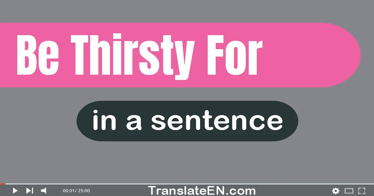 Be Thirsty For in a sentence