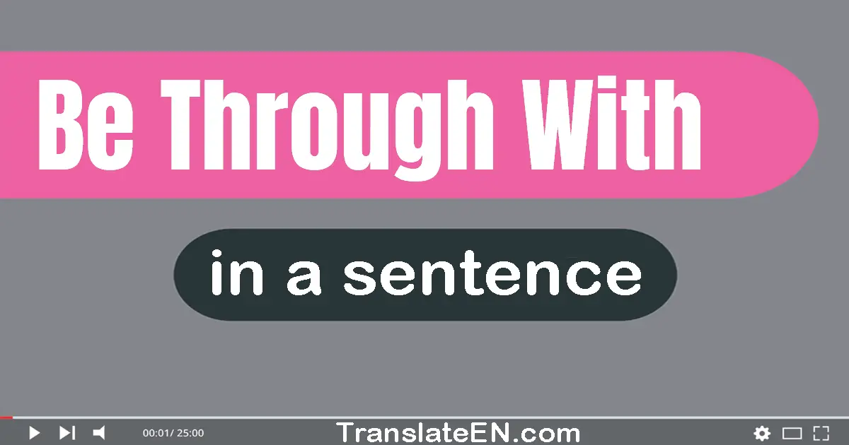 use-be-through-with-in-a-sentence