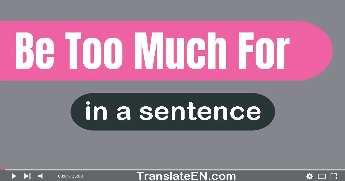 Be Too Much For in a sentence