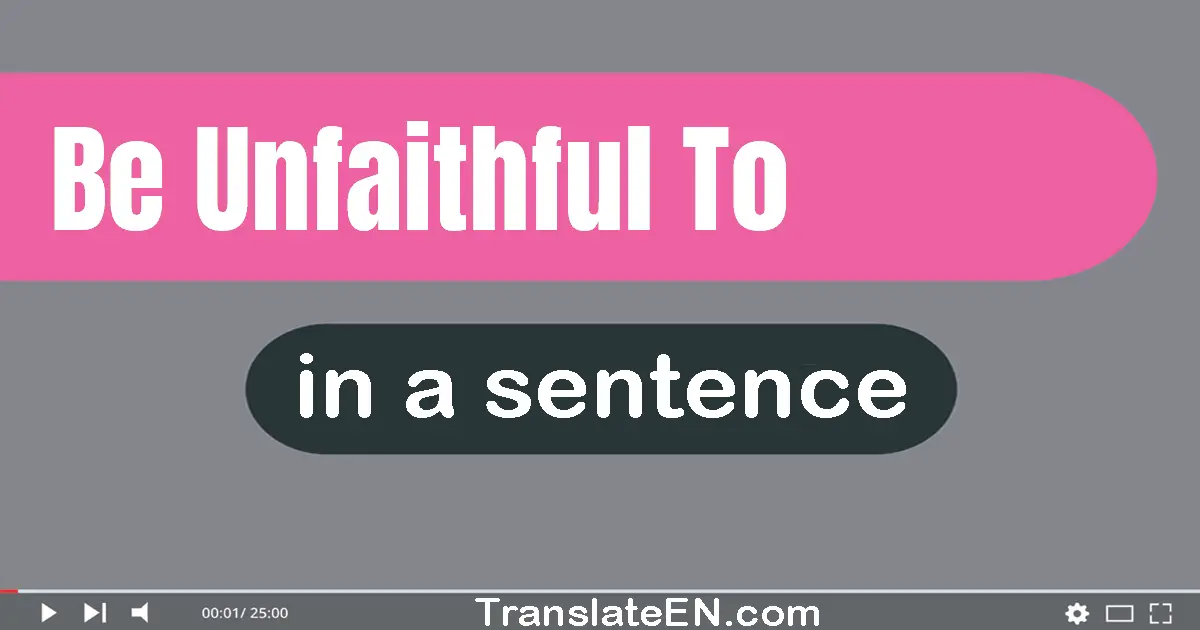 Be Unfaithful To in a sentence