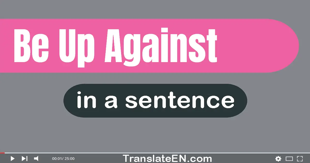 Be Up Against in a sentence