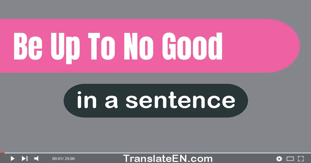 Be Up To No Good in a sentence