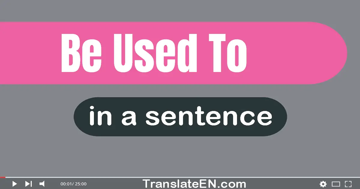 Be Used To in a sentence