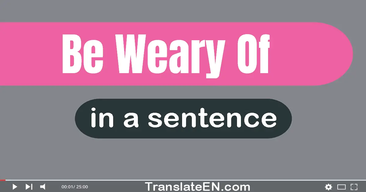 Be Weary Of in a sentence