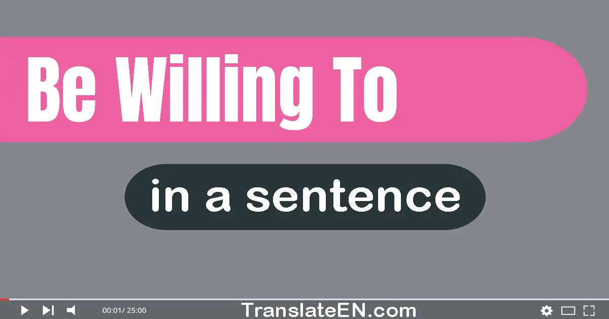 Be Willing To in a sentence