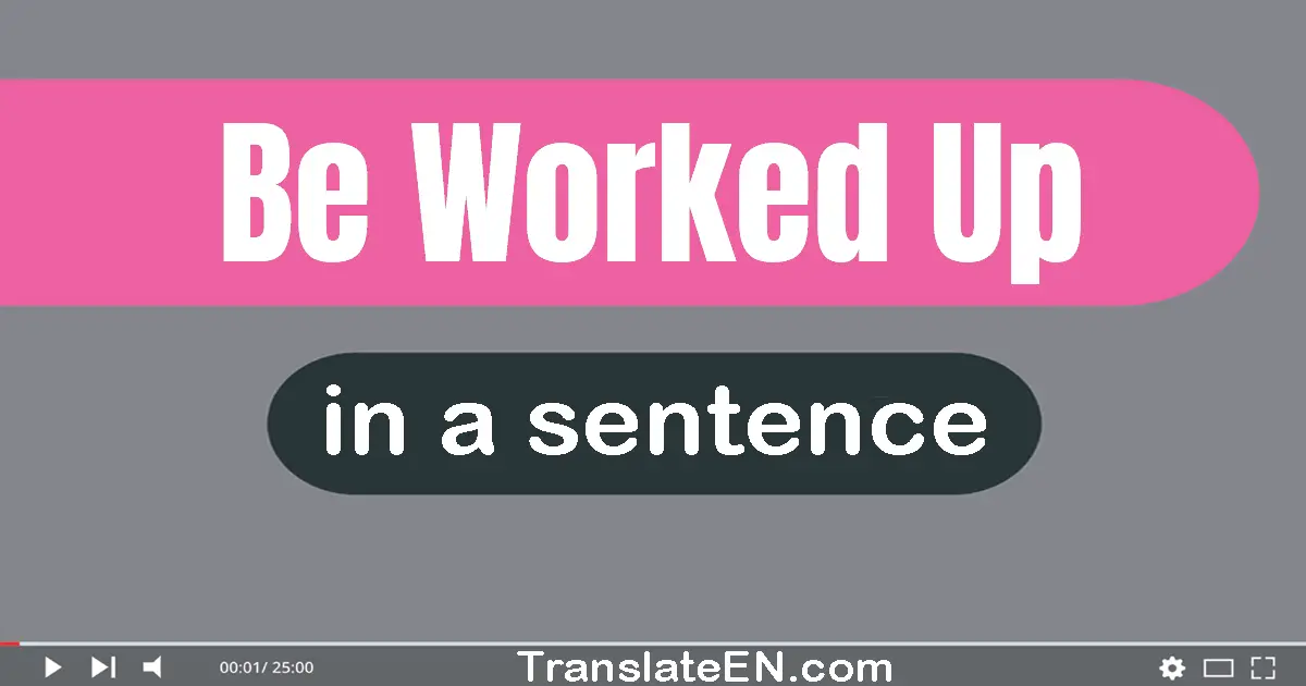 Be Worked Up in a sentence