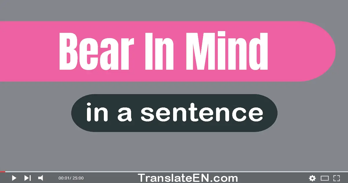 Use "bear in mind" in a sentence | "bear in mind" sentence examples