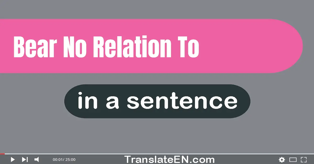 Use "bear no relation to" in a sentence | "bear no relation to" sentence examples