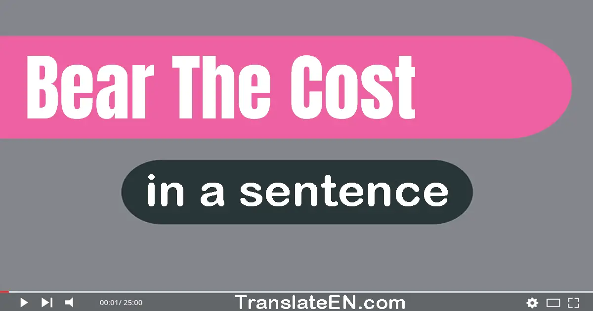 Use "bear the cost" in a sentence | "bear the cost" sentence examples