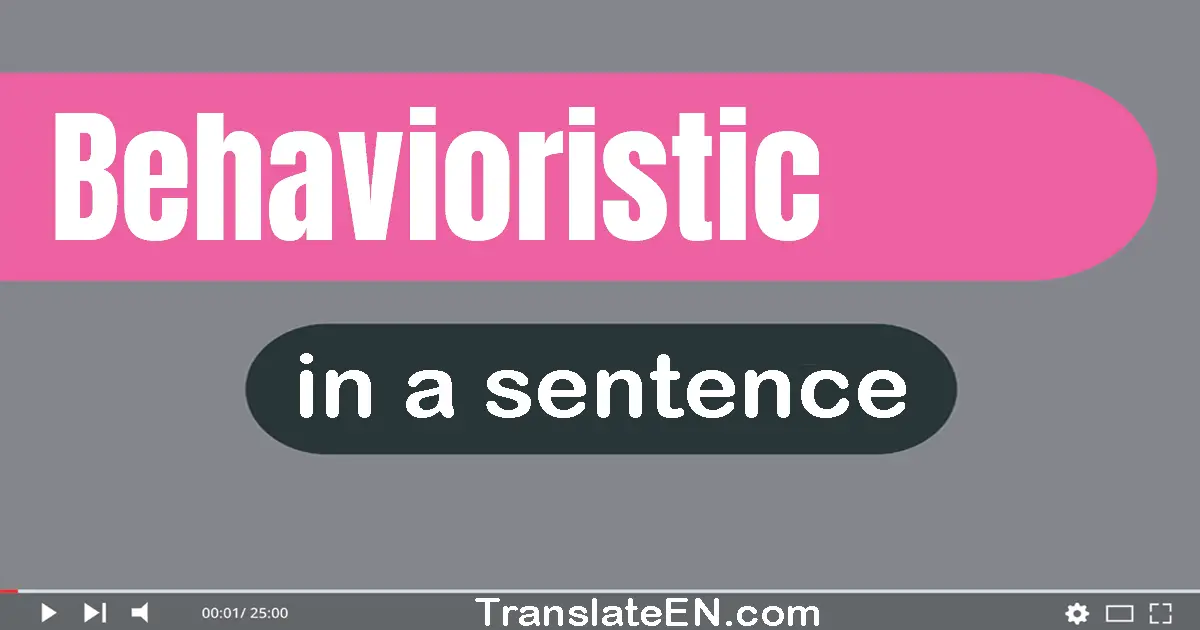 Behavioristic in a sentence