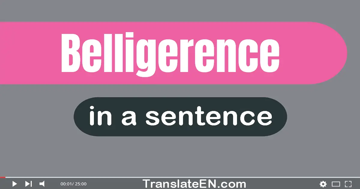 Belligerence in a sentence