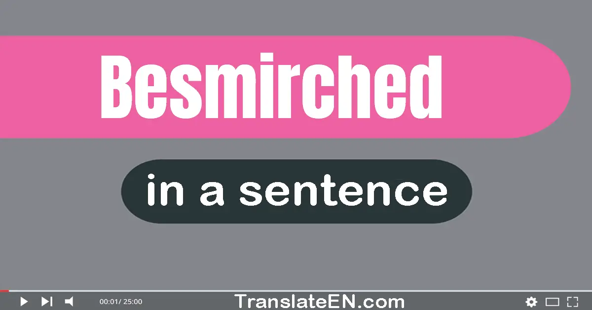 Use "besmirched" in a sentence | "besmirched" sentence examples