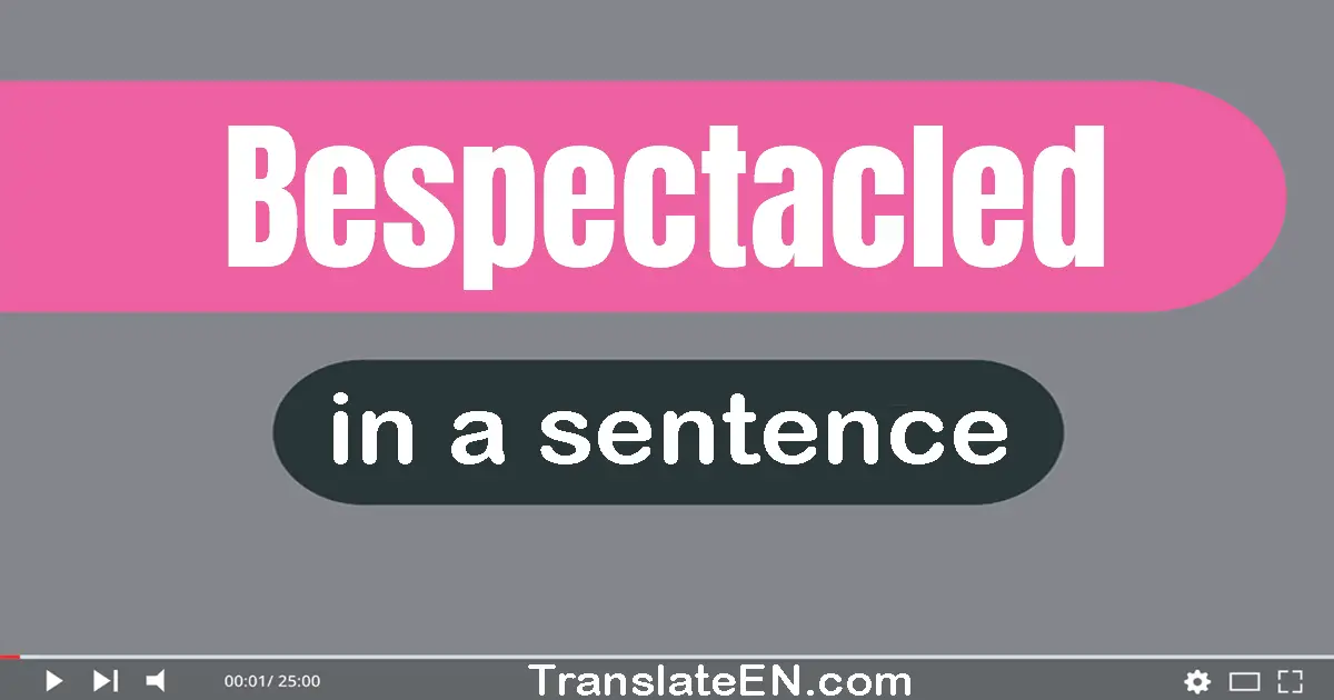 Use "bespectacled" in a sentence | "bespectacled" sentence examples