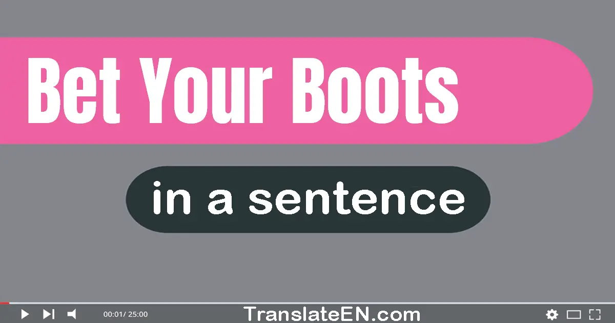 Use "bet your boots" in a sentence | "bet your boots" sentence examples
