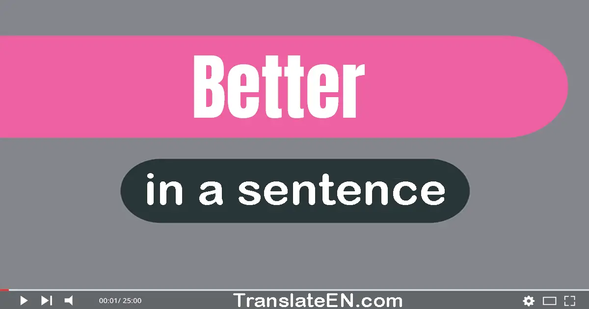 Use "better" in a sentence | "better" sentence examples