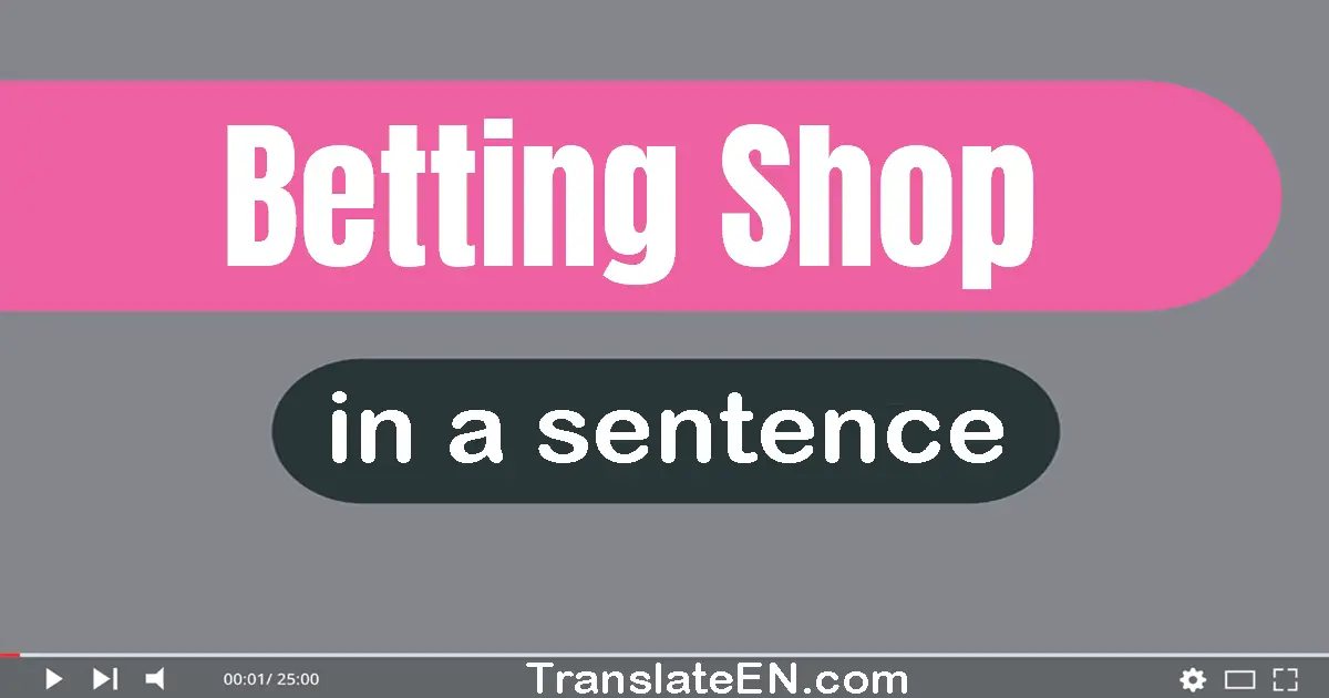 Use "betting shop" in a sentence | "betting shop" sentence examples