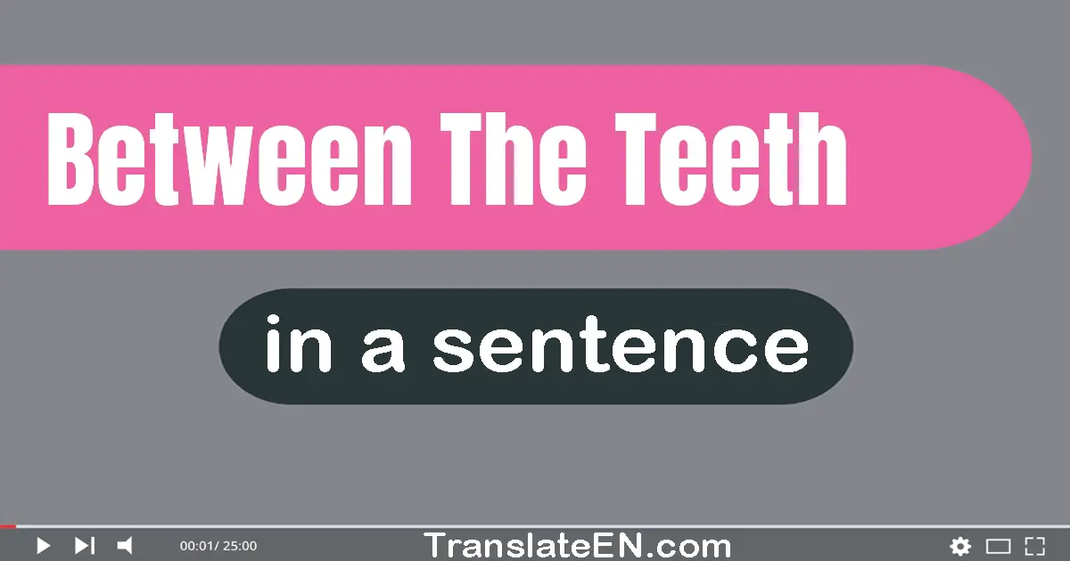 Use "between the teeth" in a sentence | "between the teeth" sentence examples