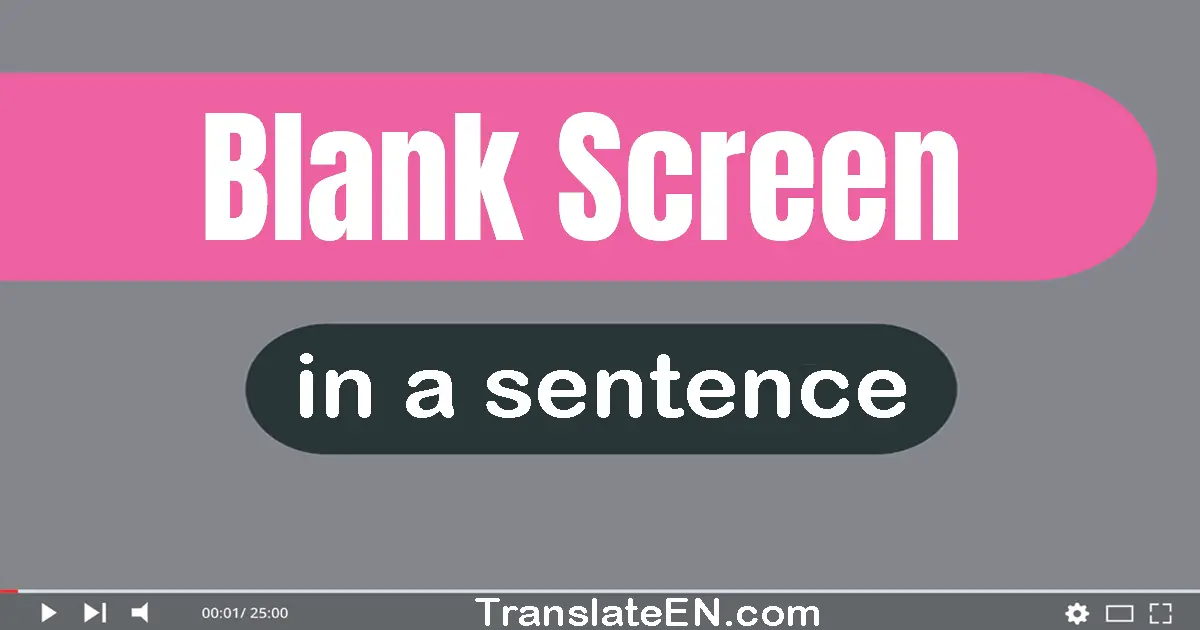 Use "blank screen" in a sentence | "blank screen" sentence examples
