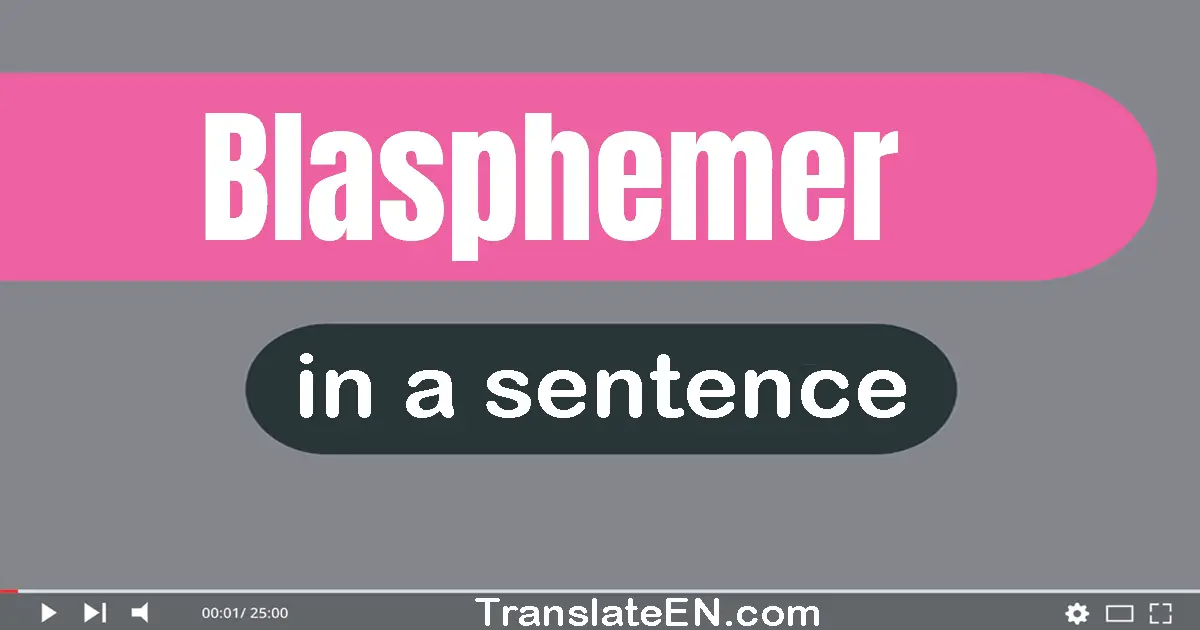 Use "blasphemer" in a sentence | "blasphemer" sentence examples