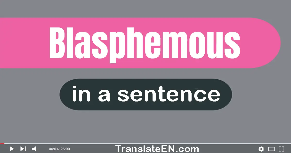 Use "blasphemous" in a sentence | "blasphemous" sentence examples