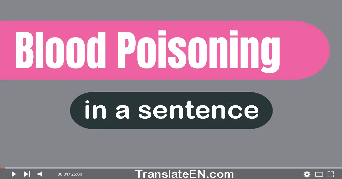 Use "blood poisoning" in a sentence | "blood poisoning" sentence examples