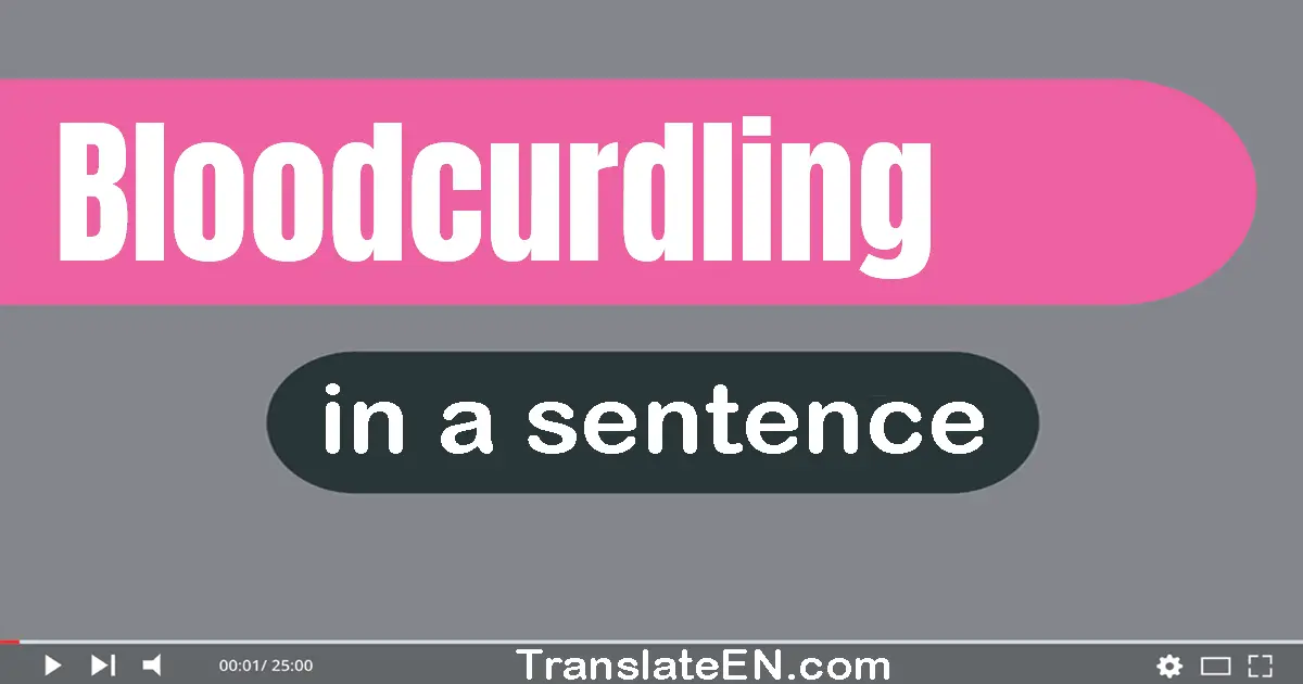 Bloodcurdling in a sentence