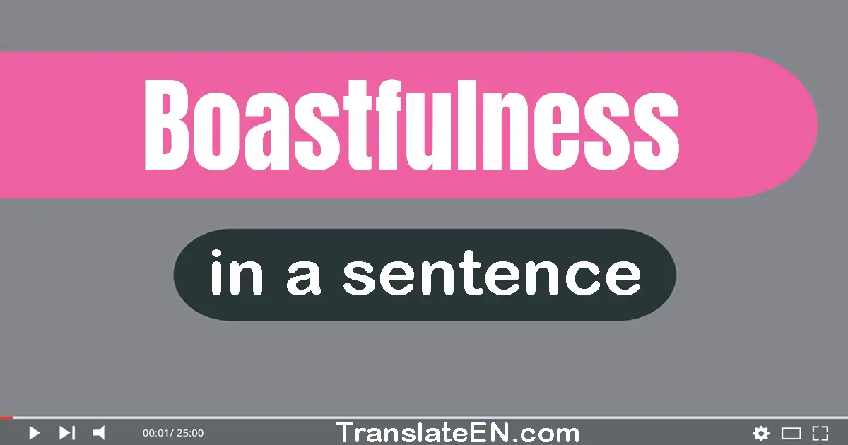 Boastfulness in a sentence