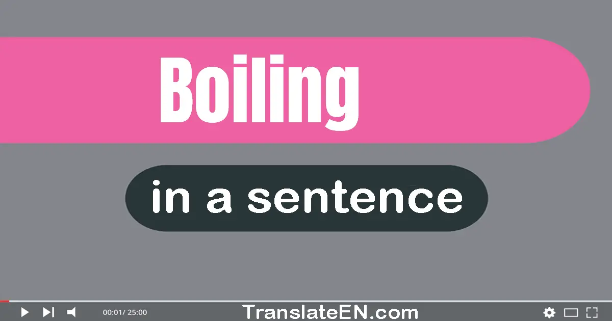 Use "boiling" in a sentence | "boiling" sentence examples