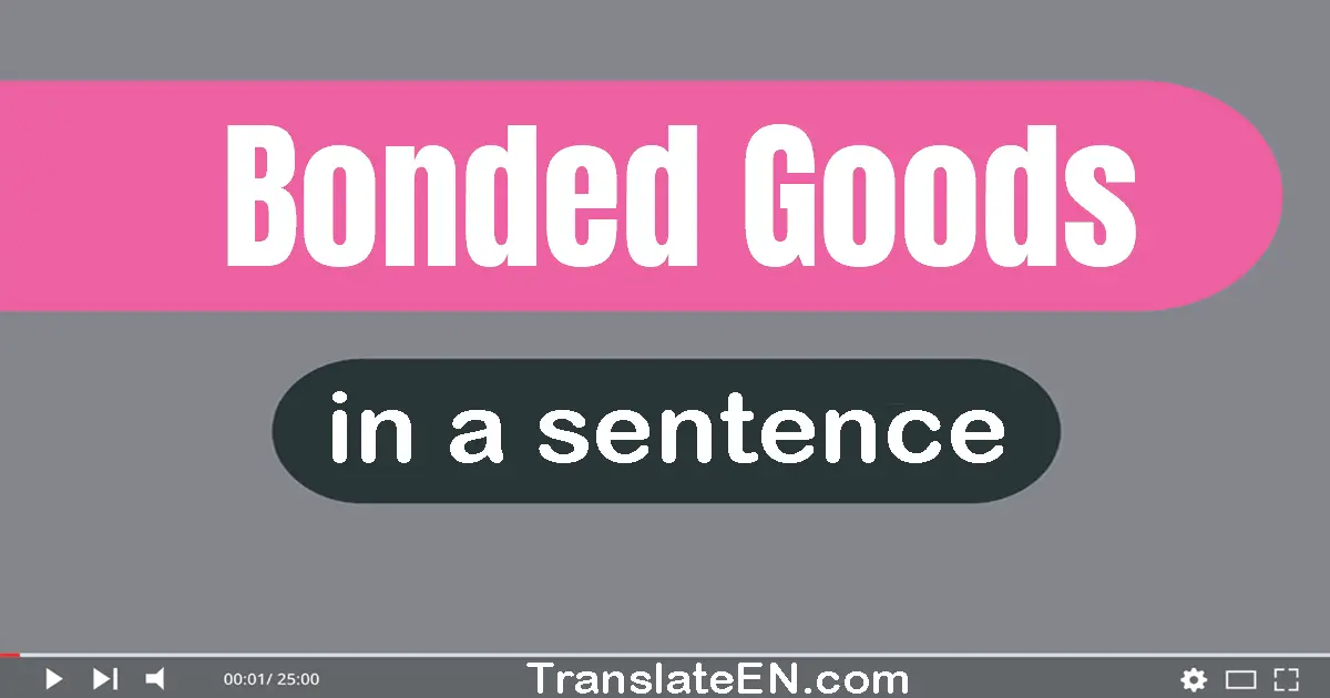 Bonded Goods in a sentence