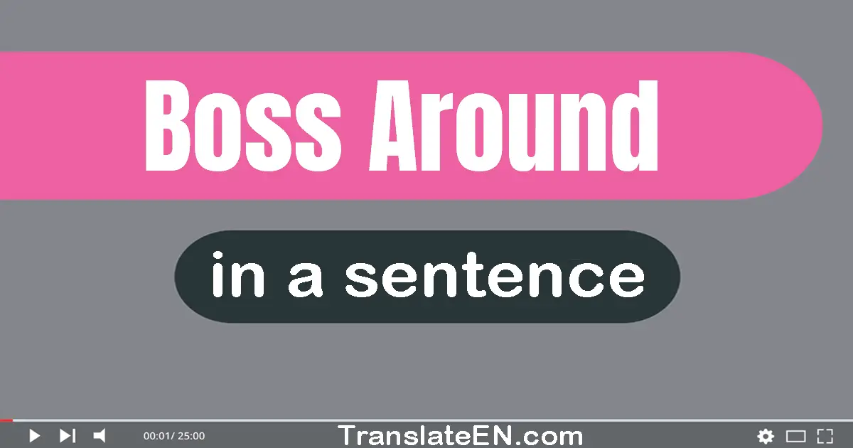 Boss Around in a sentence