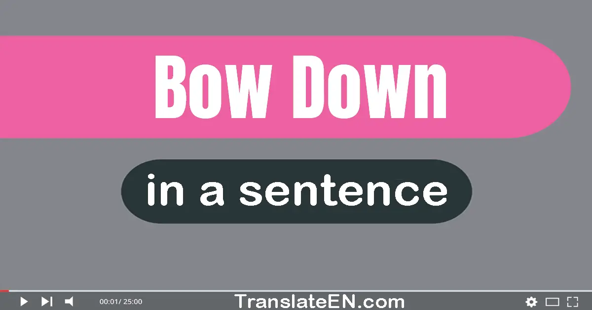 Use "bow down" in a sentence | "bow down" sentence examples