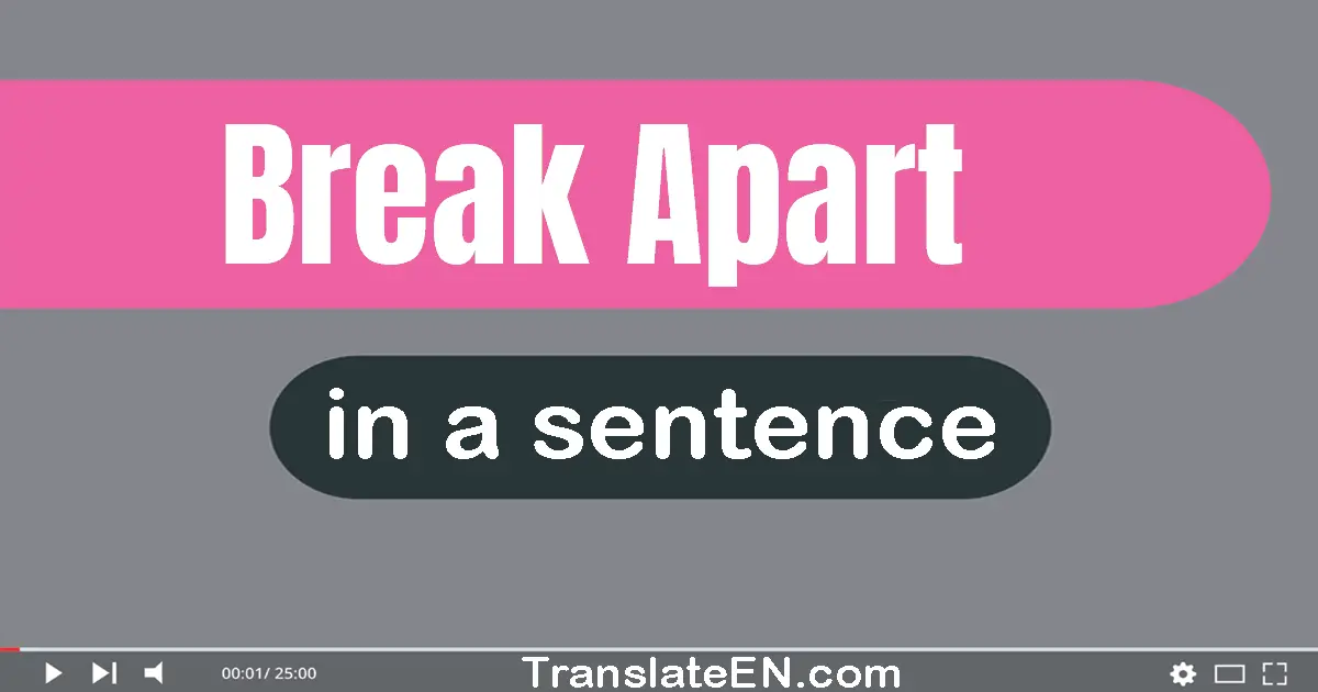 Use "break apart" in a sentence | "break apart" sentence examples