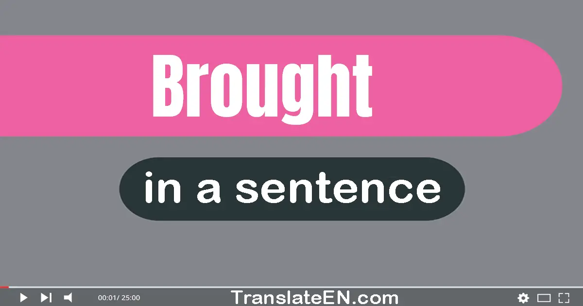 Use "brought" in a sentence | "brought" sentence examples