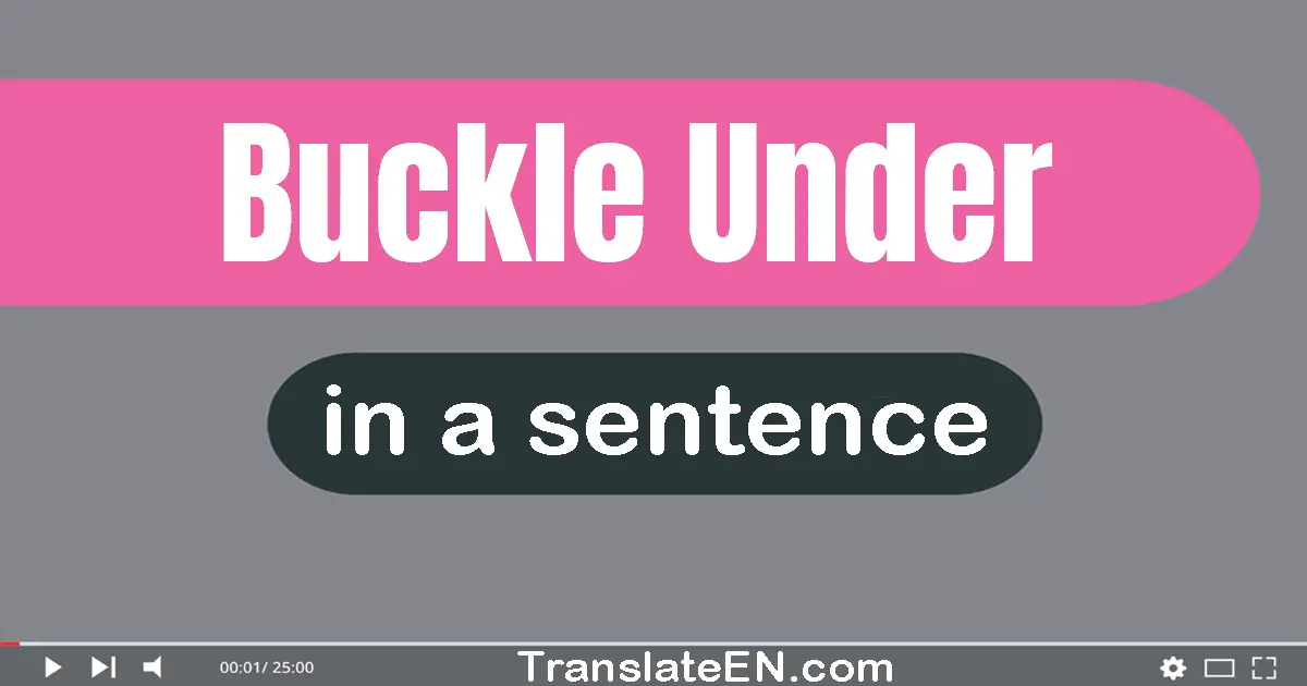 Buckle Under in a sentence