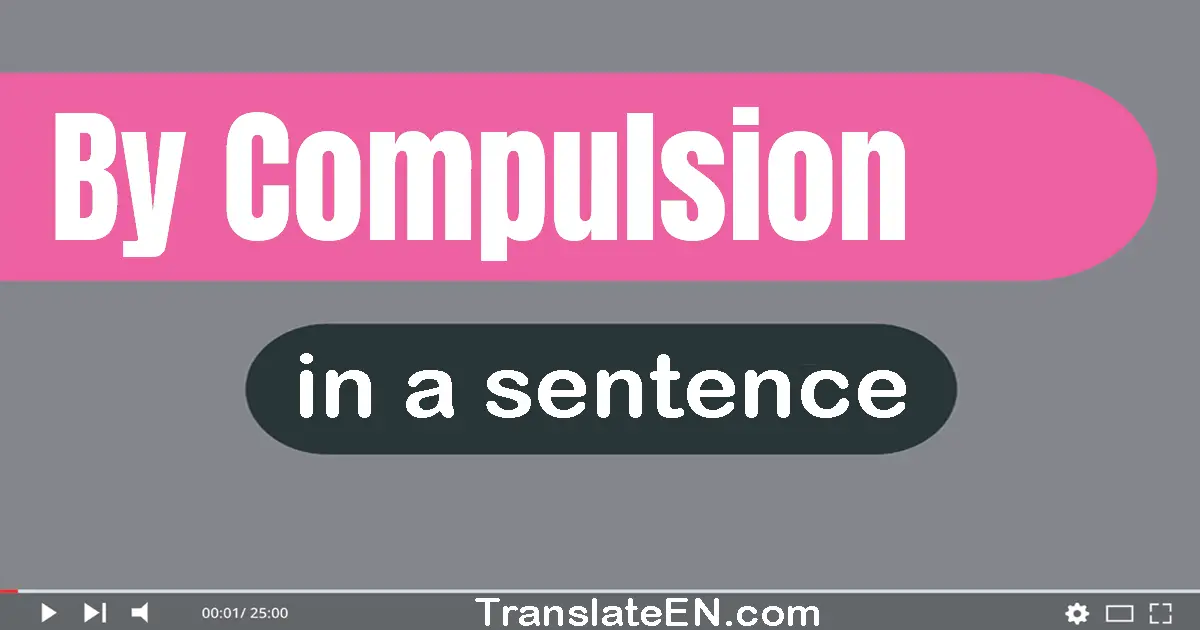 By Compulsion in a sentence