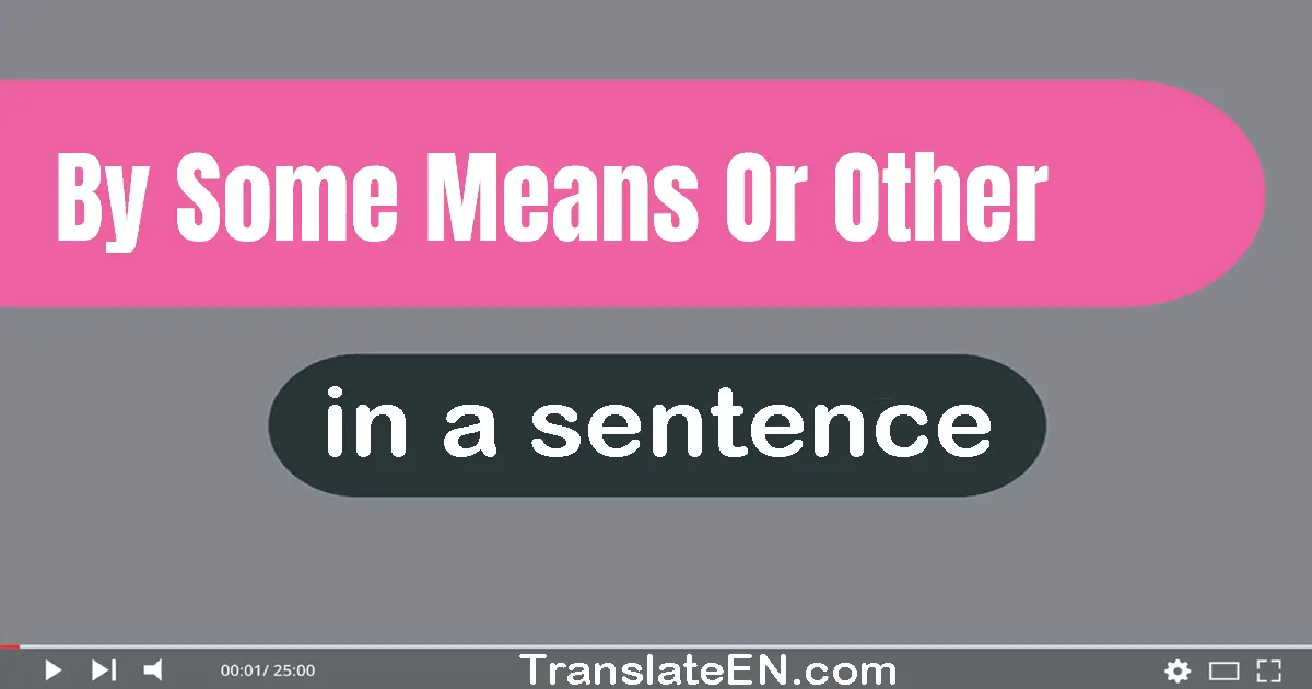 By Some Means Or Other in a sentence